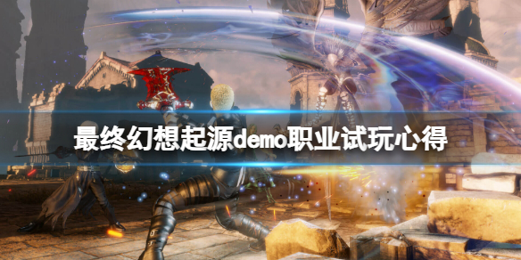 《最終幻想起源》試玩版職業怎麼玩？demo職業試玩心得