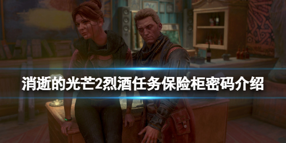 《消逝的光芒2》烈酒保險箱密碼是什麼？烈酒任務保險櫃密碼介紹