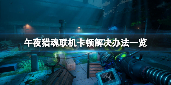 《午夜獵魂》聯機卡頓怎麼辦？解決辦法一覽