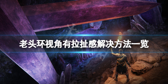 《艾爾登法環》視角有拉扯感怎麼辦？視角有拉扯感解決方法一覽