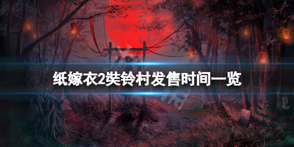 《紙嫁衣2奘鈴村》什麼時候上線？遊戲發售時間一覽