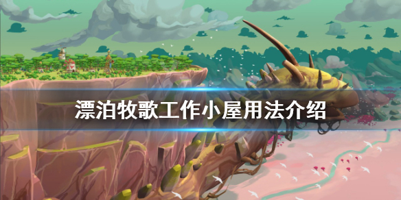 《漂泊牧歌》工作小屋有什麼用？工作小屋用法介紹