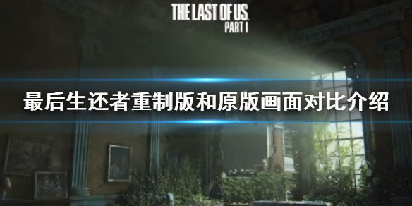 《最後生還者重製版》和原版對比 和原版畫面對比介紹