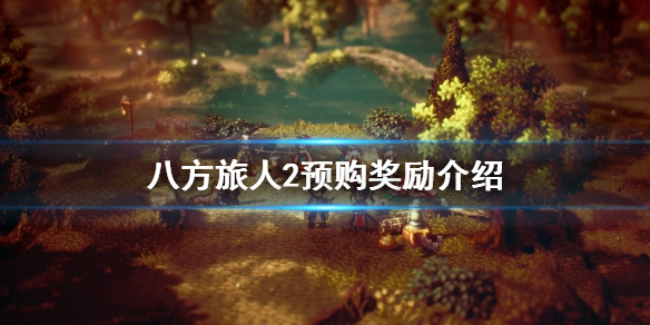 《八方旅人2》預購獎勵是什麼?預購獎勵介紹