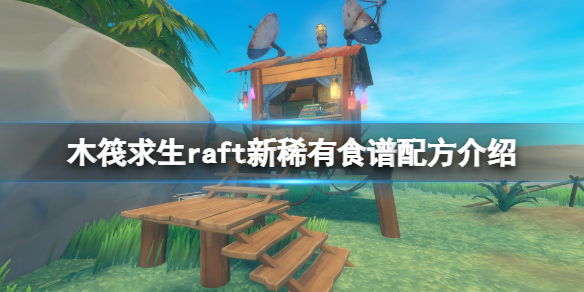 《木筏求生》raft新稀有食譜配方介紹 新食譜有什麼？