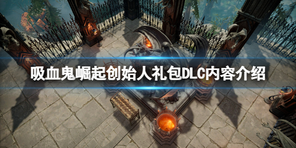 《吸血鬼崛起》創始人禮包有哪些內容？創始人禮包DLC內容介紹