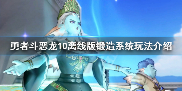 《勇者斗惡龍10離線版》鍛造系統怎麼玩?鍛造系統玩法介紹