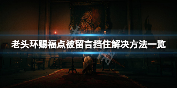 《艾爾登法環》賜福點被留言擋住怎麼辦？賜福點被留言擋住解決方法一覽