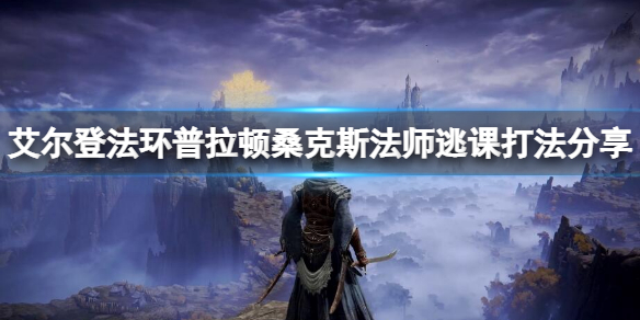 《艾爾登法環》普拉頓桑克斯怎麼打？普拉頓桑克斯法師逃課打法分享