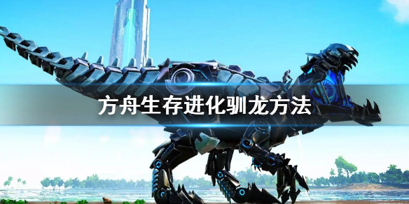 《方舟生存進化》怎麼馴龍 馴龍方法是什麼