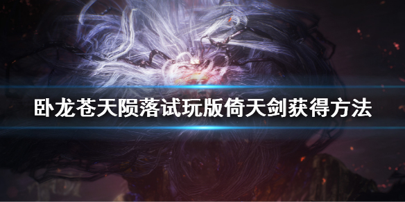 《卧龍蒼天隕落》倚天劍怎麼獲得?試玩版倚天劍獲得方法
