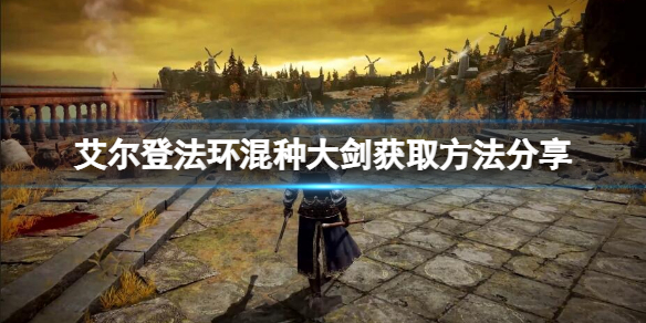 《艾爾登法環》混種大劍怎麼獲得？混種大劍獲取方法分享
