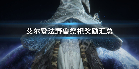 《艾爾登法環》野獸祭祀獎勵 野獸祭司獎勵有哪些