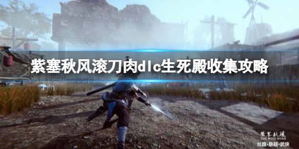 《紫塞秋風》滾刀肉dlc生死殿收集攻略 生死印怎麼獲得？