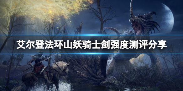 《艾爾登法環》山妖騎士劍厲害嗎？山妖騎士劍強度測評分享