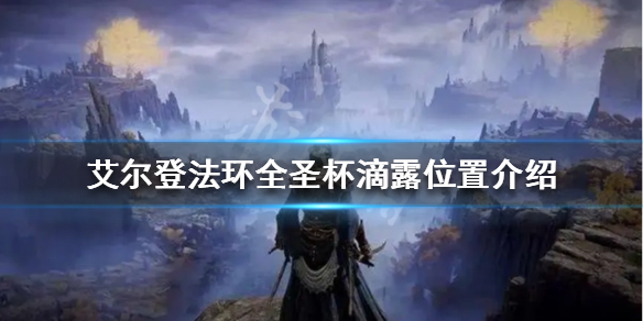 《艾爾登法環》聖杯滴露在哪收集？全聖杯滴露位置介紹