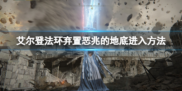 《艾爾登法環》棄置惡兆的地底怎麼去？棄置惡兆的地底進入方法