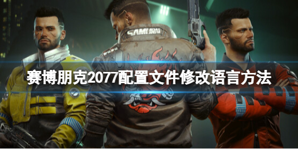 《賽博朋克2077》配置文件修改語言方法 配置文件怎麼改中文？
