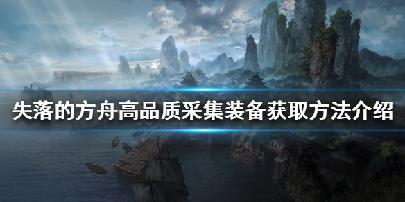 《失落的方舟》採集裝備如何獲得？高品質採集裝備獲取方法介紹