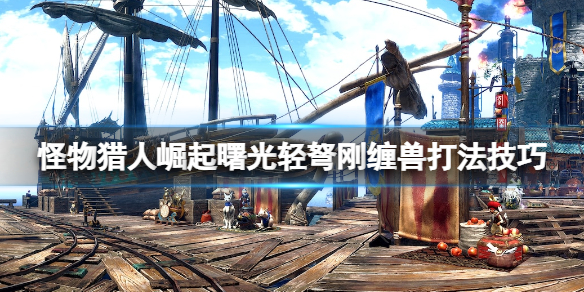 《怪物獵人崛起》曙光剛纏獸怎麼打？曙光輕弩剛纏獸打法技巧