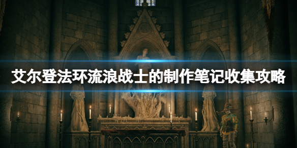 《艾爾登法環》流浪戰士的製作筆記一共多少個？流浪戰士的製作筆記收集攻略