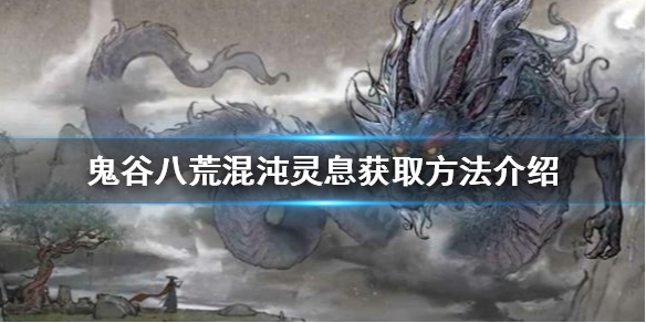 《鬼谷八荒》混沌靈息如何獲得？混沌靈息獲取方法介紹