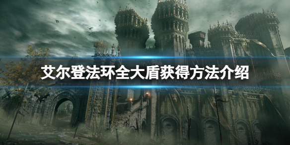《艾爾登法環》大盾怎麼獲得？全大盾獲得方法介紹