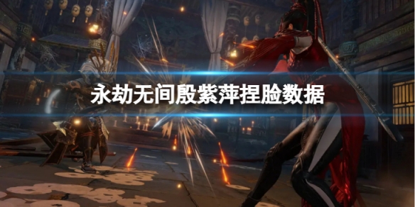 《永劫無間》殷紫萍捏臉數據甘露分享 甘露殷紫萍怎麼捏