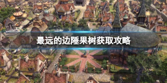 《最遠的邊陲》果樹在哪裡?果樹獲取攻略