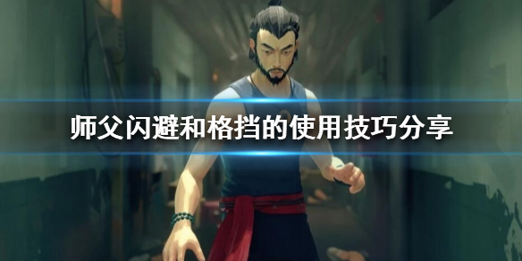 《師父》如何閃避和格擋？閃避和格擋的使用技巧分享