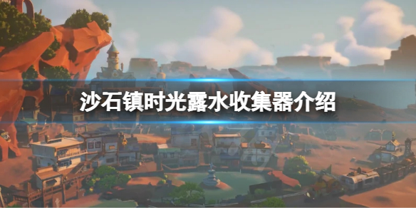 《沙石鎮時光》露水為什麼會沒有？露水收集器介紹