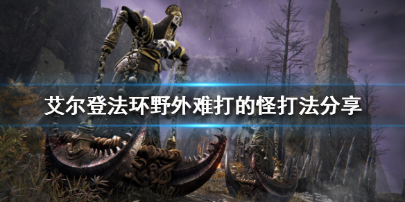 《艾爾登法環》野外怪物怎麼打？野外難打的怪打法分享