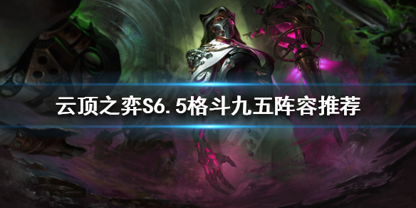 《雲頂之弈》格鬥九五怎麼玩？S6.5格鬥九五陣容推薦