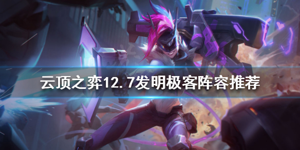 《雲頂之弈》新版本發明極客怎麼玩？12.7發明極客陣容推薦