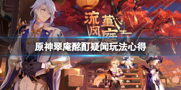 《原神》翠庵酩酊疑聞任務怎麼玩？翠庵酩酊疑聞玩法心得