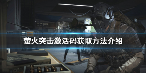 《螢火突擊》激活碼如何獲得？激活碼獲取方法介紹