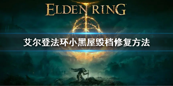 《艾爾登法環》小黑屋毀檔怎麼修復 小黑屋毀檔修復方法