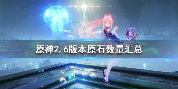 《原神》2.6版本可以獲得多少原石？2.6版本原石數量匯總