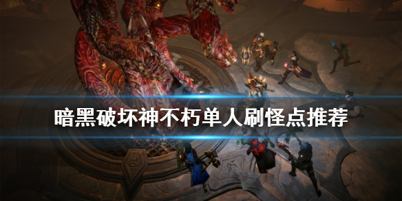 《暗黑破壞神不朽》單人刷怪點推薦 好的刷怪點在哪？