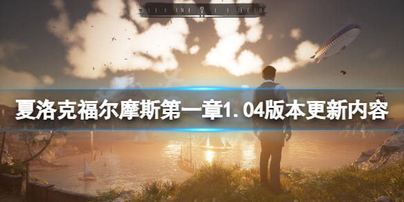 《夏洛克福爾摩斯第一章》1.04版本更新了什麼？1.04版本更新內容一覽