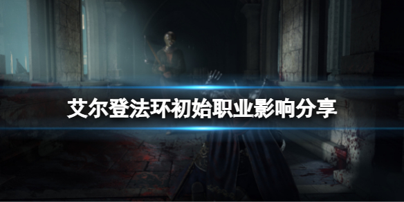 《艾爾登法環》初始職業有什麼區別？初始職業影響分享