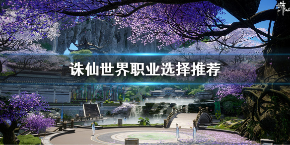 《誅仙世界》職業選哪個?職業選擇推薦