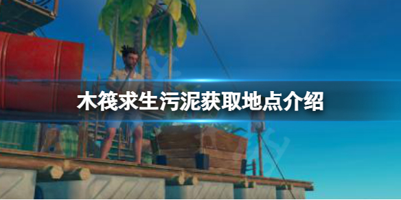 《木筏求生》污泥在哪裡挖？raft污泥獲取地點介紹
