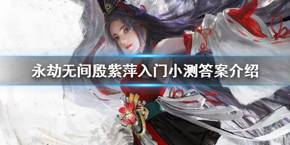 《永劫無間》殷紫萍入門小測答案是什麼？殷紫萍入門小測答案介紹