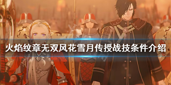《火焰紋章無雙風花雪月》如何傳授戰技？傳授戰技條件介紹