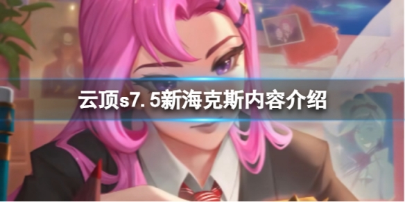 《雲頂之弈》s7.5新海克斯有哪些？ s7.5新海克斯內容介紹