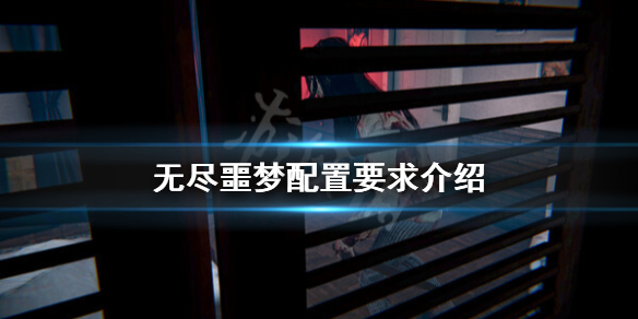 《無盡噩夢》配置要求高嗎？配置要求介紹