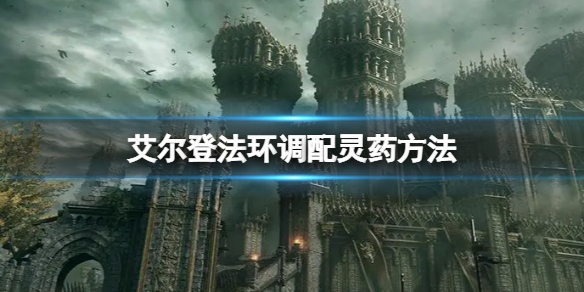 《艾爾登法環》怎麼調配靈葯？調配靈藥方法分享