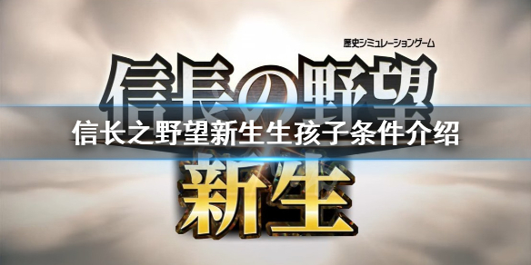 《信長之野望新生》怎麼生孩子?生孩子條件介紹