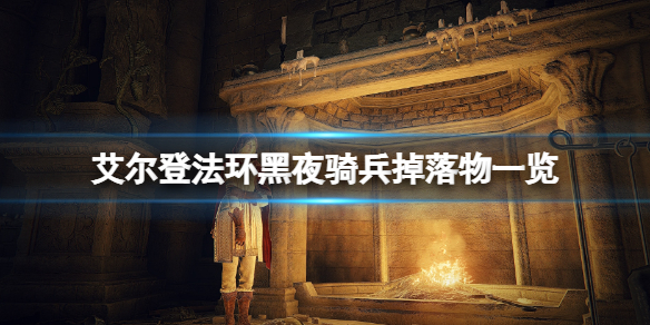 《艾爾登法環》黑夜騎兵有幾個？黑夜騎兵掉落物一覽